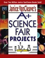 Janice VanCleave's A+ Science Fair Projects (en anglais) - Janice VanCleave's A+ Science Fair Projects