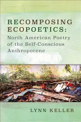 Recomposition de l'écopoétique : Poésie nord-américaine de l'anthropocène consciente d'elle-même - Recomposing Ecopoetics: North American Poetry of the Self-Conscious Anthropocene