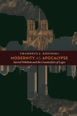 La modernité comme apocalypse : Le nihilisme sacré et les contrefaçons du logos - Modernity as Apocalypse: Sacred Nihilism and the Counterfeits of Logos