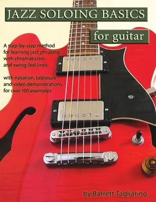 Les bases du Jazz Soloing pour la Guitare : Une méthode pas à pas pour apprendre le phrasé jazz avec chromatisme et lignes swing-feel - Jazz Soloing Basics for Guitar: A step-by-step method for learning jazz phrasing with chromaticism and swing-feel lines