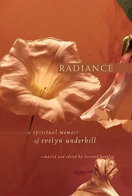 Radiance : Les mémoires spirituelles d'Evelyn Underhill - Radiance: A Spiritual Memoir of Evelyn Underhill