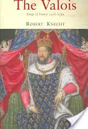 Les Valois : rois de France 1328-1589 - The Valois: Kings of France 1328-1589