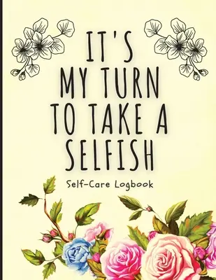 C'est à mon tour de prendre un peu d'égoïsme : Journal de bord - Journal d'anxiété - Journal d'autosoins - Guérison - Santé mentale - It's My Turn To Take A Selfish: Self-Care Logbook - Anxiety Journal - Self-Care Journal - Healing - Mental Health