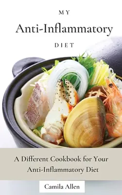 Mon régime anti-inflammatoire : Un livre de cuisine différent pour votre régime anti-inflammatoire - My Anti-Inflammatory Diet: A Different Cookbook for Your Anti-Inflammatory Diet