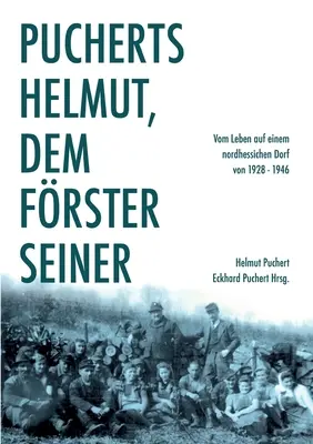 Pucherts Helmut, dem Frster seiner. Vom Leben auf einem nordhessischen Dorf