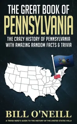 Le grand livre de la Pennsylvanie : La folle histoire de la Pennsylvanie avec des faits étonnants et des anecdotes. - The Great Book of Pennsylvania: The Crazy History of Pennsylvania with Amazing Random Facts & Trivia