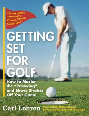 Getting Set for Golf : How to Master the Preswing and Shave Strokes off Your Game (Se préparer pour le golf : comment maîtriser le préswing et réduire le nombre de coups dans votre jeu) - Getting Set for Golf: How to Master the Preswing and Shave Strokes off Your Game