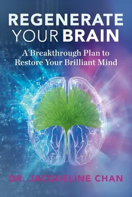 Régénérez votre cerveau : Un plan révolutionnaire pour restaurer votre esprit brillant - Regenerate Your Brain: A Breakthrough Plan To Restore Your Brilliant Mind