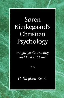 La psychologie chrétienne de Soren Kierkegaard : La psychologie chrétienne de Soren Kierkegaard : un éclairage pour le conseil et les soins pastoraux - Soren Kierkegaard's Christian Psychology: Insight for Counseling & Pastoral Care