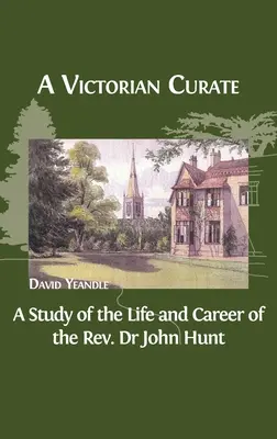 Un vicaire victorien : Une étude de la vie et de la carrière du Révérend Dr John Hunt - A Victorian Curate: A Study of the Life and Career of the Rev. Dr John Hunt