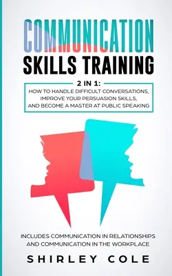 Communication Skills Training : 2 In 1 : Comment gérer les conversations difficiles, améliorer vos capacités de persuasion et devenir un maître de la prise de parole en public. - Communication Skills Training: 2 In 1: How To Handle Difficult Conversations, Improve Your Persuasion Skills, And Become A Master At Public Speaking