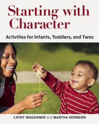 Commencer par le caractère : Activités pour les nourrissons, les tout-petits et les enfants de deux ans - Starting with Character: Activities for Infants, Toddlers, and Twos