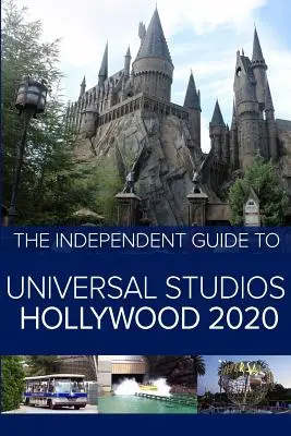 Le Guide Indépendant d'Universal Studios Hollywood 2020 : Un guide de voyage pour le célèbre parc à thème californien - The Independent Guide to Universal Studios Hollywood 2020: A travel guide to California's popular theme park