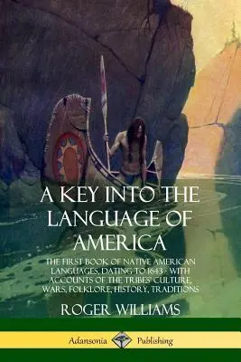 Une clé pour la langue de l'Amérique : Le premier livre de langues amérindiennes, datant de 1643 - avec des récits sur la culture, les guerres et le folklore des tribus - A Key into the Language of America: The First Book of Native American Languages, Dating to 1643 - With Accounts of the Tribes' Culture, Wars, Folklore