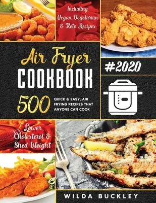 Air Fryer Cookbook #2020 : 500 recettes de friture rapide et facile que tout le monde peut cuisiner avec un budget Réduire le cholestérol et perdre du poids - Air Fryer Cookbook #2020: 500 Quick & Easy Air Frying Recipes that Anyone Can Cook on a Budget Lower Cholesterol & Shed Weight