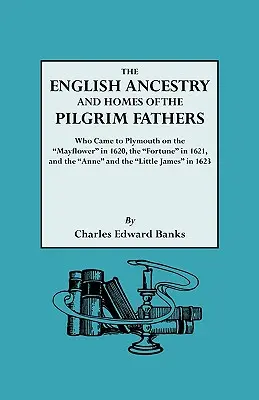 L'ascendance anglaise et les foyers des pères pèlerins qui sont venus à Plymouth sur le Mayflower en 1620 et sur le Fortune en 1621 et sur le Anne et le Littl... - The English Ancestry and Homes of the Pilgrim Fathers Who Came to Plymouth on the Mayflower in 1620 and the Fortune in 1621 and the Anne and the Littl