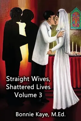 Straight Wives, Shattered Lives Volume 3 : True Stories of Women Married to Gay & Bisexual Men (Épouses hétérosexuelles, vies brisées, volume 3 : histoires vraies de femmes mariées à des hommes gays et bisexuels) - Straight Wives, Shattered Lives Volume 3: True Stories of Women Married to Gay & Bisexual Men