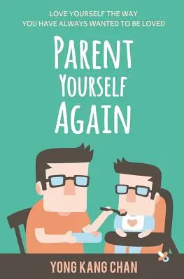 Parent Yourself Again : Aimez-vous comme vous avez toujours voulu être aimé - Parent Yourself Again: Love Yourself the Way You Have Always Wanted to Be Loved