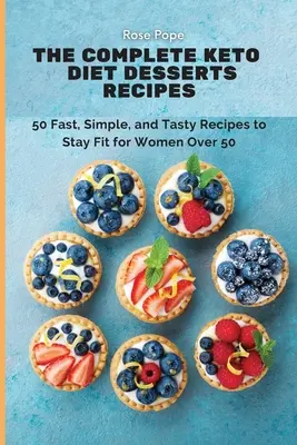 Les recettes complètes de desserts du régime céto : 50 recettes rapides, simples et savoureuses pour rester en forme chez les femmes de plus de 50 ans - The Complete Keto Diet Desserts Recipes: 50 Fast, Simple, and Tasty Recipes to Stay Fit for Women Over 50