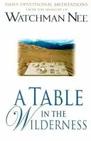 Une table dans le désert : Méditations dévotionnelles quotidiennes tirées du ministère de Watchman Nee - A Table in the Wilderness: Daily Devotional Meditations from the Ministry of Watchman Nee