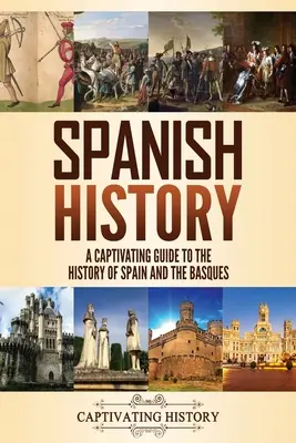 Histoire de l'Espagne : Un guide captivant de l'histoire de l'Espagne et des Basques - Spanish History: A Captivating Guide to the History of Spain and the Basques
