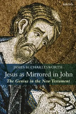 Jésus au miroir de Jean : le génie du Nouveau Testament - Jesus as Mirrored in John: The Genius in the New Testament