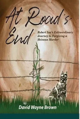 Au bout du chemin : L'extraordinaire voyage de Robert Lee pour pardonner un meurtre odieux - At Road's End: Robert Lee's Extraordinary Journey to Forgiving a Heinous Murder