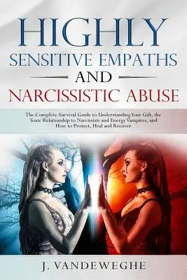 Empathes très sensibles et abus narcissiques : Le guide de survie complet pour comprendre votre don, la relation toxique avec les narcissiques et les empathes. - Highly Sensitive Empaths and Narcissistic Abuse: The Complete Survival Guide to Understanding Your Gift, the Toxic Relationship to Narcissists and Ene