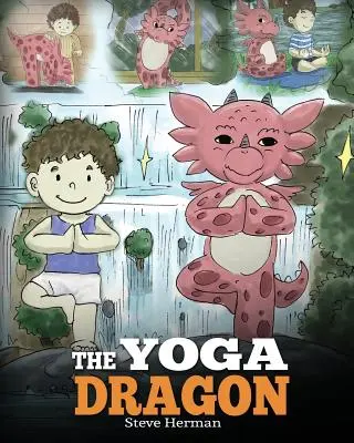 Le dragon du yoga : Un livre de dragon sur le yoga. Apprenez à votre dragon à faire du yoga. Une histoire mignonne pour enseigner aux enfants le pouvoir du yoga pour s'endurcir. - The Yoga Dragon: A Dragon Book about Yoga. Teach Your Dragon to Do Yoga. A Cute Children Story to Teach Kids the Power of Yoga to Stren