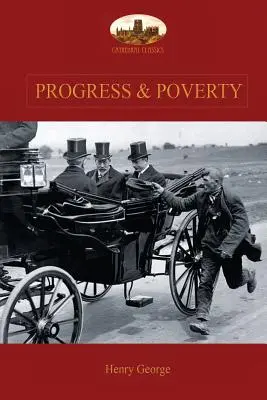 Progrès et pauvreté : Une enquête sur la cause de l'augmentation du besoin avec l'augmentation de la richesse : Le remède - Progress and Poverty: An Inquiry into the Cause of Increase of Want with Increase of Wealth: The Remedy