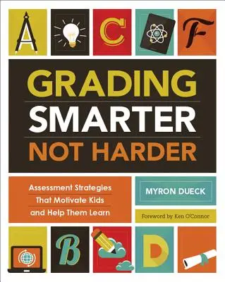 Grading Smarter, Not Harder : Des stratégies d'évaluation qui motivent les enfants et les aident à apprendre - Grading Smarter, Not Harder: Assessment Strategies That Motivate Kids and Help Them Learn