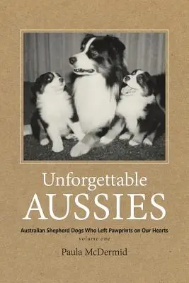 Les Aussies inoubliables : Les bergers australiens qui ont laissé des empreintes dans nos cœurs - Unforgettable Aussies: Australian Shepherd Dogs Who Left Pawprints on Our Hearts