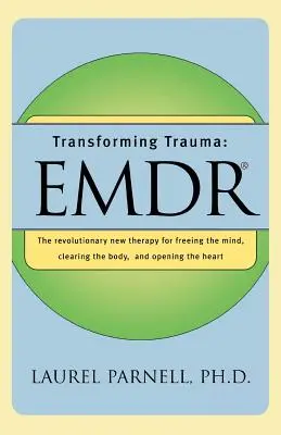 Transformer le traumatisme : Emdr : La nouvelle thérapie révolutionnaire pour libérer l'esprit, nettoyer le corps et ouvrir le cœur - Transforming Trauma: Emdr: The Revolutionary New Therapy for Freeing the Mind, Clearing the Body, and Opening the Heart