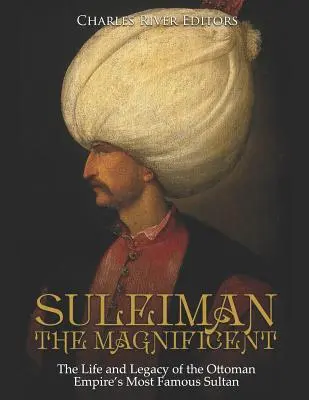 Soliman le Magnifique : La vie et l'héritage du plus célèbre sultan de l'Empire ottoman - Suleiman the Magnificent: The Life and Legacy of the Ottoman Empire's Most Famous Sultan