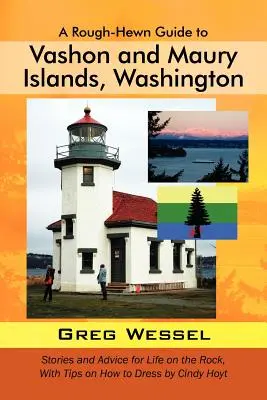 A Rough-Hewn Guide to Vashon and Maury Islands, Washington : Histoires et conseils pour la vie sur le rocher, avec des astuces pour s'habiller par Cindy Hoyt - A Rough-Hewn Guide to Vashon and Maury Islands, Washington: Stories and Advice for Life on the Rock, with Tips on How to Dress by Cindy Hoyt