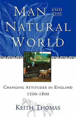 L'homme et le monde naturel : L'évolution des attitudes en Angleterre entre 1500 et 1800 - Man and the Natural World: Changing Attitudes in England 1500-1800