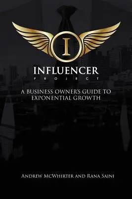 Le projet Influencer : Guide du propriétaire d'entreprise pour une croissance exponentielle - The Influencer Project: A Business Owner's Guide To Exponential Growth