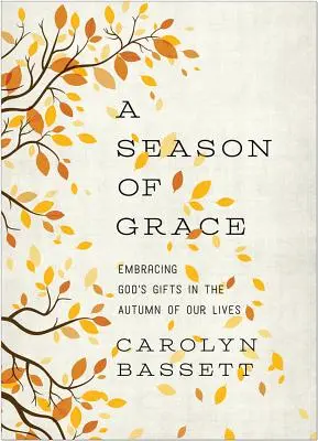 Une saison de grâce : Accueillir les dons de Dieu à l'automne de nos vies - A Season of Grace: Embracing God's Gifts in the Autumn of Our Lives