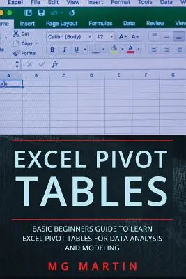 Tableaux croisés dynamiques d'Excel : Guide de base pour débutants pour apprendre les tableaux croisés dynamiques d'Excel pour l'analyse et la modélisation des données - Excel Pivot Tables: Basic Beginners Guide to Learn Excel Pivot Tables for Data Analysis and Modeling