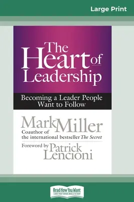 Le cœur du leadership : Devenir un leader que les gens veulent suivre (édition 16pt à gros caractères) - The Heart of Leadership: Becoming a Leader People Want to Follow (16pt Large Print Edition)