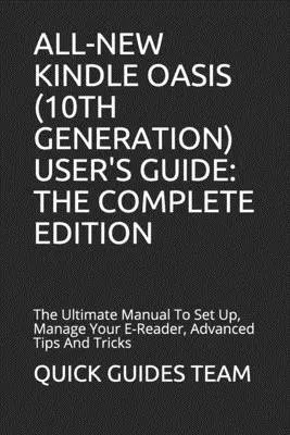 Guide de l'utilisateur du tout nouveau Kindle Oasis (10e génération) : L'EDITION COMPLÈTE : Le manuel ultime pour configurer, gérer votre lecteur électronique, les conseils avancés et les astuces. - All-New Kindle Oasis (10th Generation) User's Guide: THE COMPLETE EDITION: The Ultimate Manual To Set Up, Manage Your E-Reader, Advanced Tips And Tric