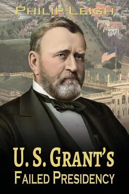 U. La présidence ratée de Grant - U. S. Grant's Failed Presidency