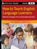 Comment enseigner aux apprenants de l'anglais : Stratégies efficaces d'éducateurs exceptionnels, de la maternelle à la sixième année - How to Teach English Language Learners: Effective Strategies from Outstanding Educators, Grades K-6