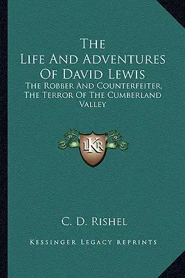 La vie et les aventures de David Lewis : Le voleur et le faussaire, la terreur de la vallée de Cumberland - The Life and Adventures of David Lewis: The Robber and Counterfeiter, the Terror of the Cumberland Valley