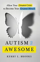 Autism 2 Awesome : Permettez à votre plus grande crise de devenir votre plus grand miracle - Autism 2 Awesome: Allow Your Greatest Crisis to Become Your Greatest Miracle
