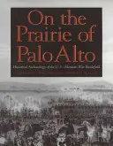Dans la prairie de Palo Alto, 55 : Archéologie historique du champ de bataille de la guerre américano-mexicaine - On the Prairie of Palo Alto, 55: Historical Archaeology of the U.S.-Mexican War Battlefield