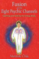 Fusion des huit canaux psychiques : Ouverture et scellement du corps énergétique - Fusion of the Eight Psychic Channels: Opening and Sealing the Energy Body