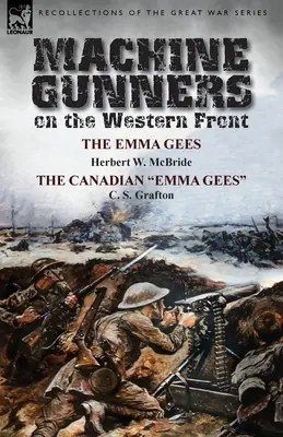 Mitrailleurs sur le front occidental : Les Emma Gees de Herbert W. McBride et les Emma Gees canadiennes de C. S. Grafton - Machine Gunners on the Western Front: The Emma Gees by Herbert W. McBride & the Canadian Emma Gees by C. S. Grafton