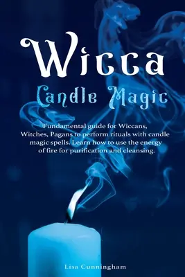 La magie des bougies de la Wicca : Guide fondamental pour les Wiccans, les Sorcières et les Païens pour réaliser des rituels avec des sorts de magie à la bougie. Apprendre à utiliser l'énergie de la bougie. - Wicca Candle Magic: Fundamental Guide for Wiccans, Witches, Pagans to Perform Rituals With Candle Magic Spells. Learn How to Use the Energ