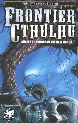 Frontier Cthulhu : Ancient Horrors in the New World (La frontière de Cthulhu : les anciennes horreurs dans le nouveau monde) - Frontier Cthulhu: Ancient Horrors in the New World